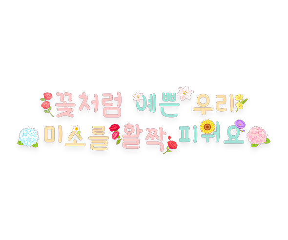 꽃처럼 예쁜 우리 미소를 활짝 피워요 레터링