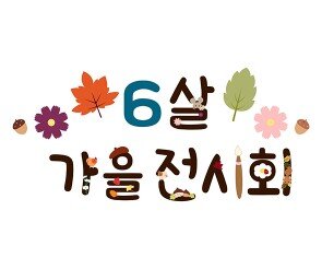 6살 가을 전시회 레터링